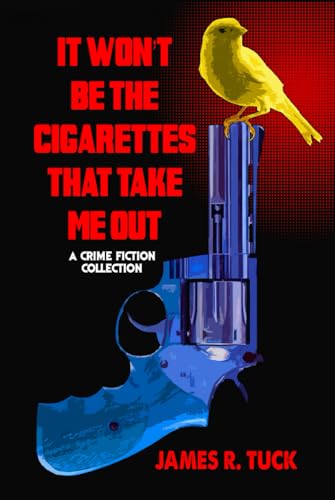 IT WON'T BE THE CIGARETTES THAT TAKE ME OUT - A Crime Fiction Collection